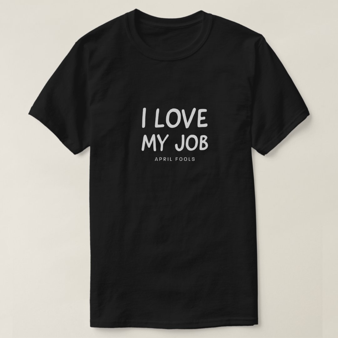 I Love My Job April Fools' Day Printed T-shirt